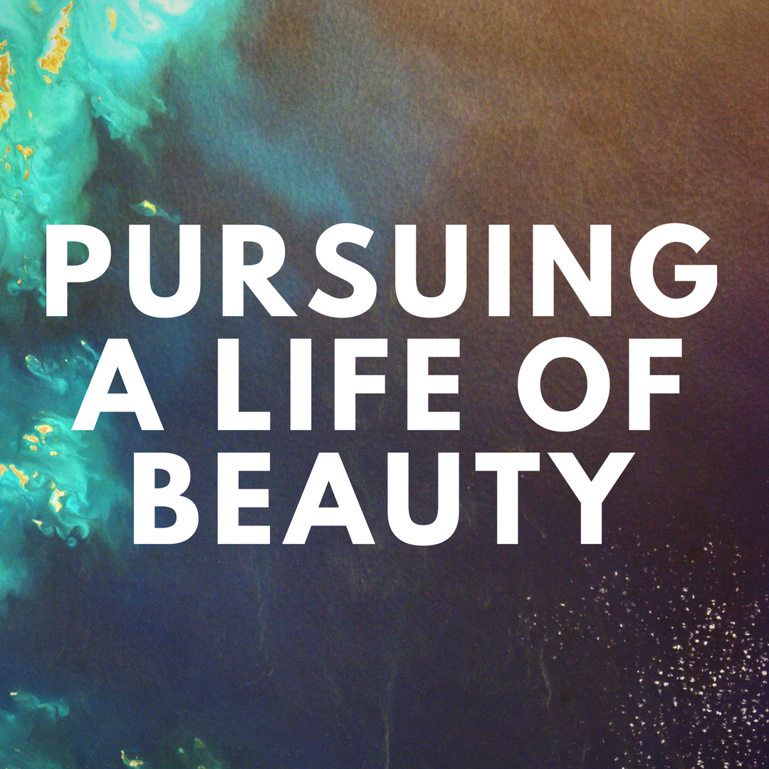 Pursuing a Life of Beauty