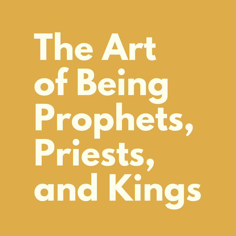 The Art of Being Prophets, Priests and Kings